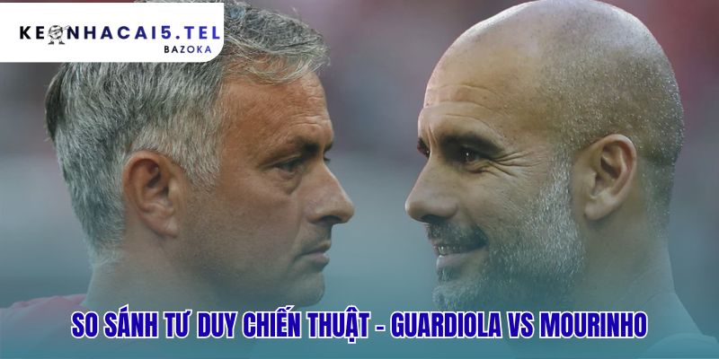 So sánh tư duy chiến thuật của các HLV huyền thoại qua hai thái cực